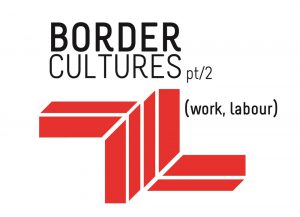 Border Cultures Part Two (work, labour)